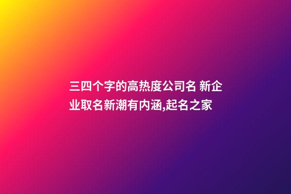 三四个字的高热度公司名 新企业取名新潮有内涵,起名之家-第1张-公司起名-玄机派